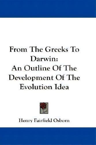 From The Greeks To Darwin : An Outline Of The Development Of The Evolution Idea, De Henry Fairfield Osborn., Vol. 1. Editorial Kessinger Publishing, Tapa Dura En Inglés