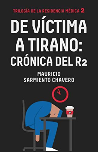 De Victima A Tirano: Cronica Del R2 -en La Residencia Medica