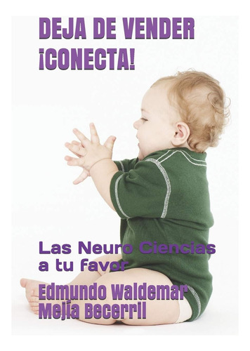 Libro: Deja De Vender Conecta: Las Neuro Ciencias A Tu Favor