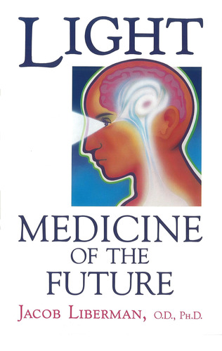 Light: Medicine Of The Future: How We Can Use It To Heal Our