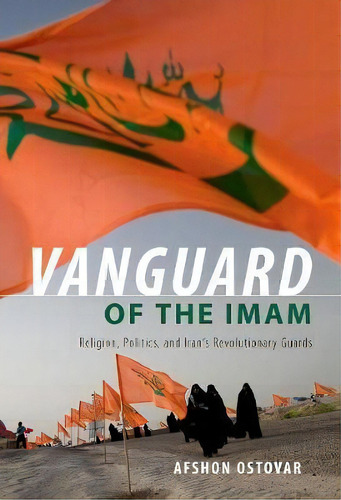 Vanguard Of The Imam : Religion, Politics, And Iran's Revolutionary Guards, De Afshon Ostovar. Editorial Oxford University Press Inc, Tapa Blanda En Inglés