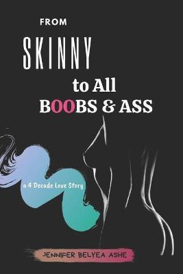 Libro From Skinny To All Boobs & Ass : A 4 Decade Love St...