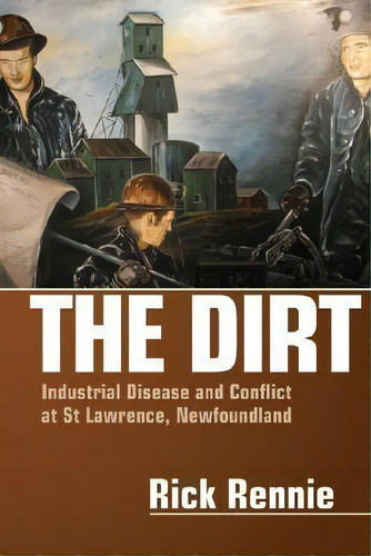 The Dirt : Industrial Disease And Conflict At St Lawrence, Newfoundland, De Rick Rennie. Editorial Fernwood Publishing, Tapa Blanda En Inglés, 2008