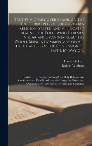 Truth's Victory Over Error, Or, The True Principles Of The Christian Religion, Stated And Vindica..., De Dickson, David 1583?-1663. Editorial Legare Street Pr, Tapa Dura En Inglés