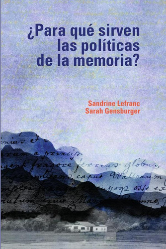 ¿Para qué sirven las políticas de la memoria?, de Sandrine Lefranc y Sarah Gensburger. Editorial Universidad Del Rosario, tapa blanda en español, 2022