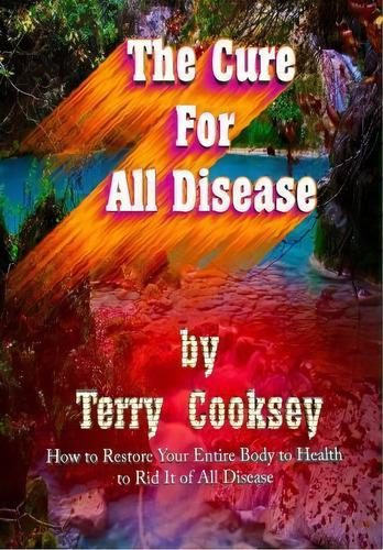 The Cure For All Disease, De Terry Cooksey. Editorial Createspace, Tapa Blanda En Inglés