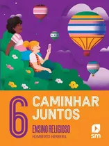 Comprar Caminhar Juntos 6º Ano - 2ª Edição 2022: Ensino Religioso, De Humberto Herrera. Série 6º Ano, Vol. 6. Editora Edições Sm, Capa Mole, Edição 2ª Edição Em Português, 2022