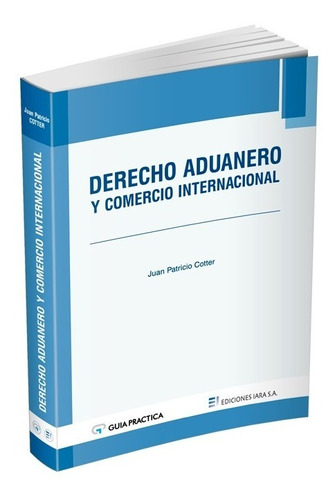 Derecho Aduanero Y Comercio Internacional. Juan P. Cotter
