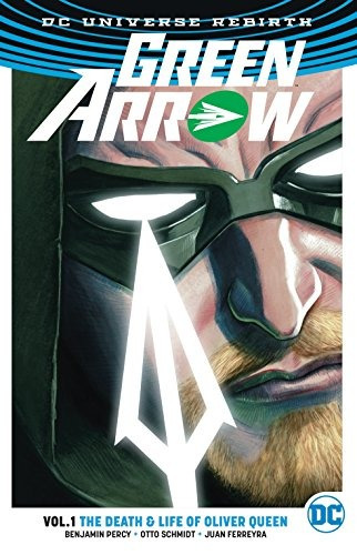 Green Arrow Vol 1 The Death And Life Of Oliver Queen (rebirt