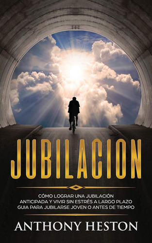 Jubilacion: Cómo Lograr Una Jubilación Anticipada Y Vivir Si