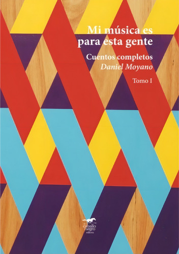 Mi Musica Es Para Esta Gente - Cuentos Completos - D. Moyano: Cuentos Completos, De Moyano, Daniel., Vol. 1. Editorial Caballo Negro Editora, Tapa Blanda En Español