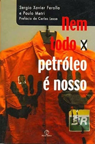 Nem todo o petróleo é nosso, de Ferolla, Sergio Xavier. Editora Paz e Terra Ltda., capa mole em português, 2007