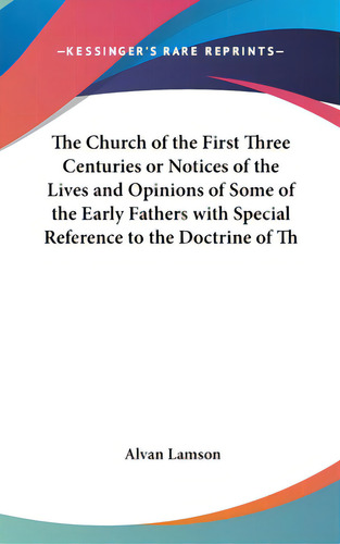 The Church Of The First Three Centuries Or Notices Of The Lives And Opinions Of Some Of The Early..., De Lamson, Alvan. Editorial Kessinger Pub Llc, Tapa Dura En Inglés