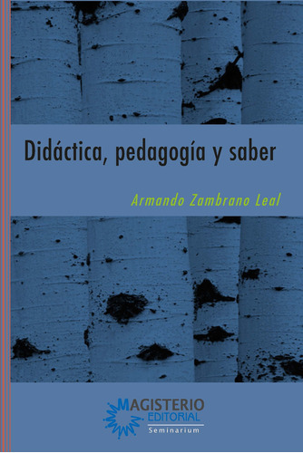 Didáctica, Pedagogía Y Saber, De Armando Zambrano Leal. Editorial Magisterio, Tapa Blanda En Español, 2005