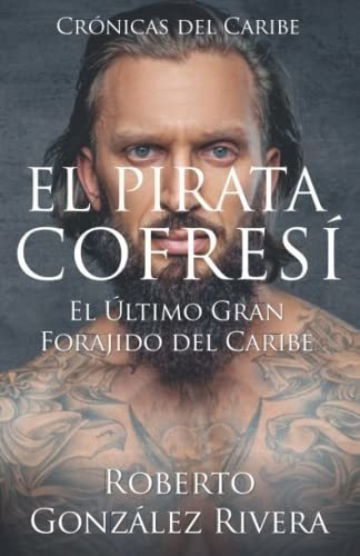 El Pirata Cofresi El Ultimo Gran Forajido Del..., De González Rivera, Roberto. Editorial Independently Published En Español