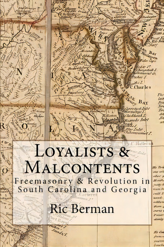Loyalists & Malcontents: Freemasonry & Revolution In South Carolina And Georgia, De Berman, Ric. Editorial Lightning Source Inc, Tapa Blanda En Inglés
