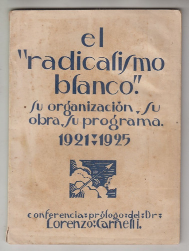 1925 Lorenzo Carnelli El Radicalismo Blanco Obra Y Programa