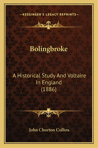 Bolingbroke: A Historical Study And Voltaire In England (1886) A Historical Study And Voltaire In..., De Collins, John Churton. Editorial Kessinger Pub Llc, Tapa Blanda En Inglés