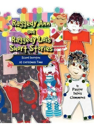 Raggedy Ann And Raggedy Lois Short Stories, De Pastor Delois Clemmons. Editorial Xlibris, Tapa Blanda En Inglés