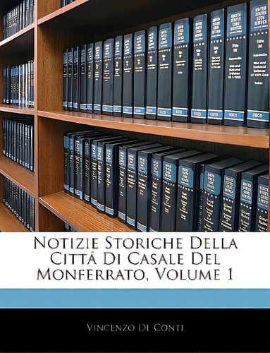 Notizie Storiche Della Citta Di Casale Del Monferrato, Volume 1, De De Ti, Vincenzo. Editorial Nabu Pr, Tapa Blanda En Inglés