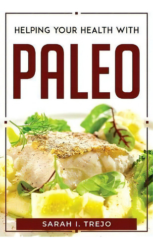 Helping Your Health With Paleo, De Sarah I Trejo. Editorial Sarah I. Trejo, Tapa Blanda En Inglés