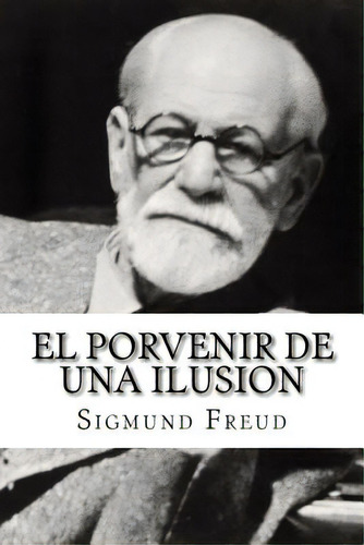 El Porvenir De Una Ilusion, De Freud, Sigmund. Editorial Createspace, Tapa Blanda En Español