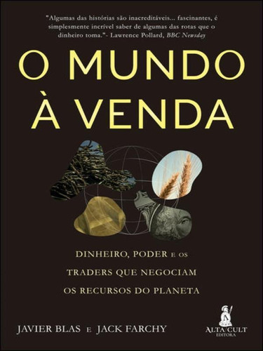 O Mundo À Venda: Dinheiro, Poder E Os Traders Que Negociam Os Recursos Do Planeta, De Blas, Javier / Farchy, Jack. Editora Alta Cult, Capa Mole Em Português