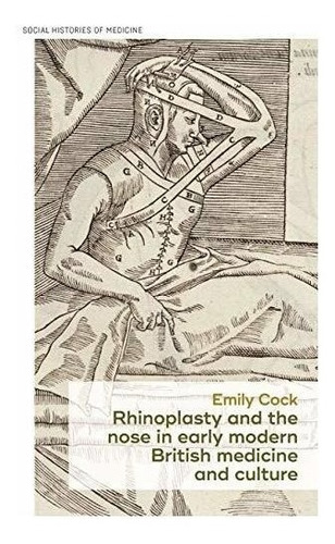 Rhinoplasty And The Nose In Early Modern British Medicine A