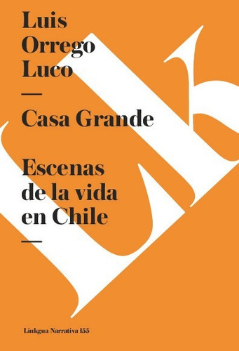 Casa Grande. Escenas De La Vida En Chile, De Luis Orrego Luco. Editorial Linkgua Red Ediciones En Español