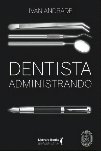 Dentista Administrando, De Ivan Andrade. Editora Literare Books, Capa Mole Em Português, 2021