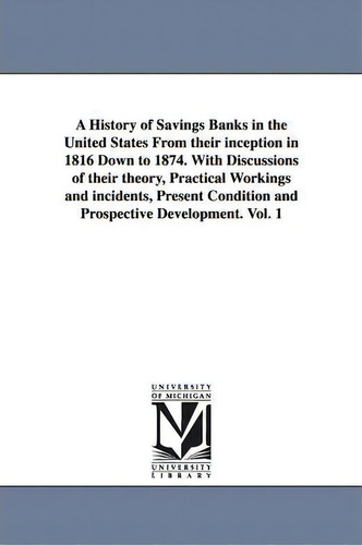 A History Of Savings Banks In The United States From Their Inception In 1816 Down To 1874. With D..., De Emerson Willard Keyes. Editorial University Michigan Library, Tapa Blanda En Inglés