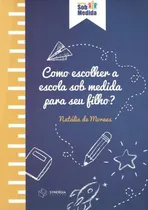 Comprar Como Escolher A Escola Sob Medida Para Seu Filho?: Como Escolher A Escola Sob Medida Para Seu Filho?, De Moraes, Natalia Goncalves De. Editora Synergia, Capa Mole, Edição 1 Em Português, 2018