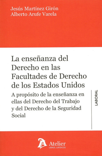 La enseÃÂ±anza del Derecho en las Facultades de Derecho de los Estados Unidos, de Arufe Varela, Alberto. Editorial Atelier Libros S.A., tapa blanda en español