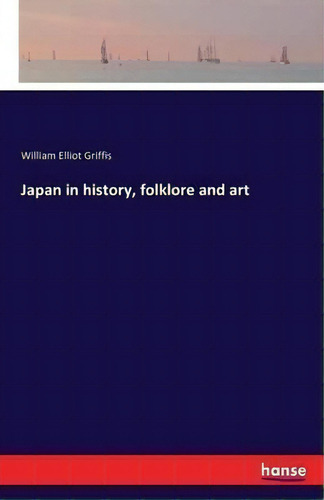 Japan In History, Folklore And Art, De William Elliot Griffis., Vol. 1. Editorial Hansebooks, Tapa Blanda En Inglés