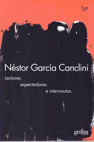 Lectores, espectadores e internautas, de García Canclini, Néstor. Serie Visión 3X Editorial Gedisa en español, 2007
