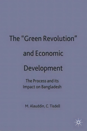 The 'green Revolution' And Economic Development : The Process And Its Impact In Bangladesh, De M. Alauddin. Editorial Palgrave Macmillan, Tapa Dura En Inglés