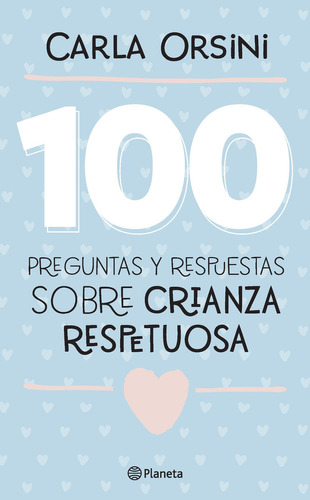 100 preguntas y respuestas sobre crianza respetuos, de Carla Orsini. Editorial Planeta, tapa blanda en español, 2021