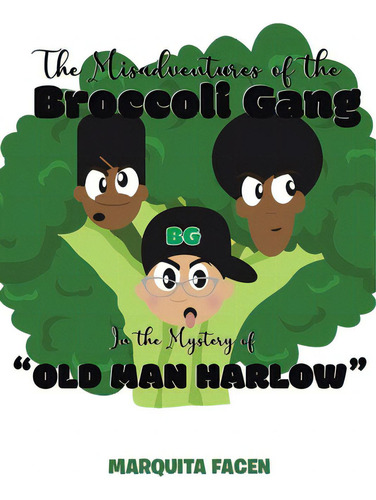 The Misadventures Of The Broccoli Gang: In The Mystery Of Old Man Harlow , De Facen, Marquita. Editorial Newman Springs Pub Inc, Tapa Blanda En Inglés