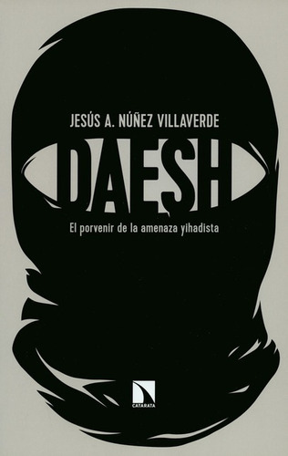 Daesh. El Porvenir De La Amenaza Yihadista, De Núñez Villaverde, Jesús A.. Editorial Los Libros De La Catarata, Tapa Blanda En Español, 2018