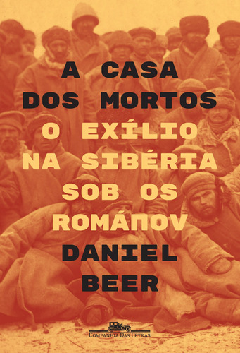 A casa dos mortos: O exílio na Sibéria sob os Románov, de Beer, Daniel. Editora Schwarcz SA, capa mole em português, 2018