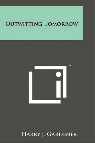 Outwitting Tomorrow, De Gardener, Harry J.. Editorial Literary Licensing Llc, Tapa Blanda En Inglés