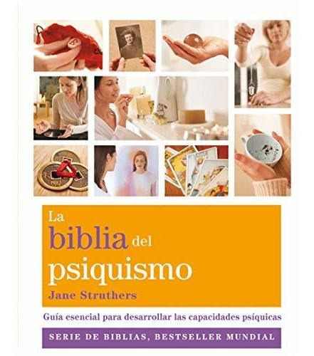 La Biblia Del Psiquismo: Guía Esencial Para Desarrollar Las 