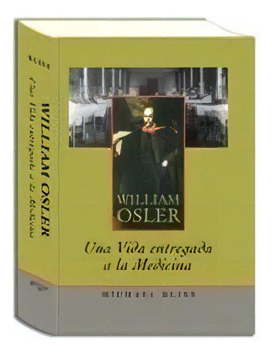 William Osler, Una Vida Entregada A La Medicina: Una Vida Entregada A La Medicina, De Bliss, John William Michael., Vol. 1. Editorial Ergon Creacion, Tapa Dura En Español