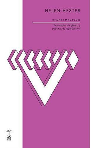 Xenofeminismo. Tecnologias De Genero Y Politicas De Reproduc