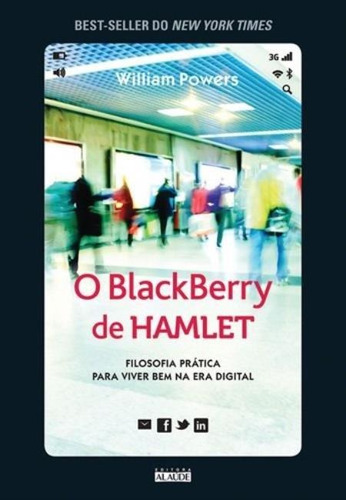 Hamlet's Blackberry - A practical philosophy for building a good life in the digital age, de Powers, William. Editora Alaúde, edição 1 em português