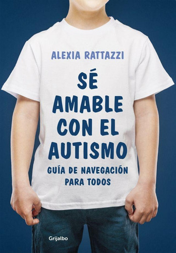 Sé Amable Con El Autismo, de Rattazzi, Alexia. Editorial Grijalbo en español, 2018