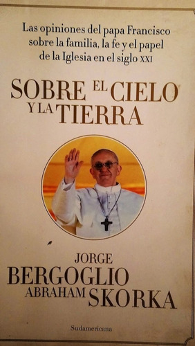 Sobre El Cielo Y La Tierra - J. Bergoglio & A. Sorka - Sudam
