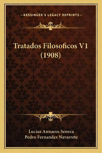 Tratados Filosoficos V1 (1908), De Lucius Annaeus Seneca. Editorial Kessinger Publishing, Tapa Blanda En Español