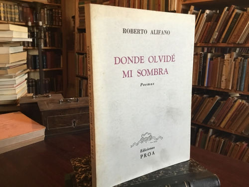 Roberto Alifano Donde Olvidé Mi Sombra. Poemas. Firmado Proa