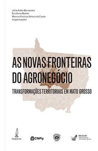 As Novas Fronteiras Do Agronegócio: Transformações Territoriais Em Mato Grosso, De Bühler, Eve Anne. Editora Lamparina, Capa Mole Em Português